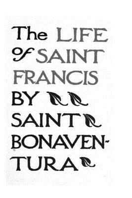 The Life of Saints Francis by Saint Bonaventura by Saint Bonaventura