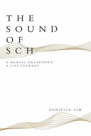 The Sound of Sch: A Mental Breakdown, A Life Journey by Danielle Lim