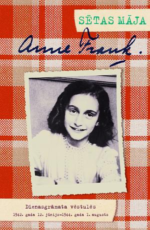 Sētas māja. Dienasgrāmata vēstulēs. 1942. gada 12. jūnijs – 1944. gada 1. augusts by Anne Frank