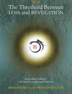 The Threshold Between Loss and Revelation: Journaling Edition: with Space for Insights and Reflections by Francis Weller, Rashani Rea