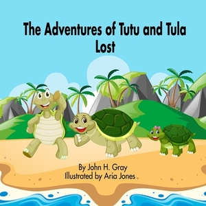 The Adventures of Tutu and Tula. Lost by John H. Gray