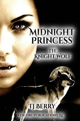 Midnight Princess: The Knight Wolf by Tj Berry