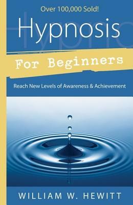 Hypnosis for Beginners: Reach New Levels of Awareness & Achievement by William W. Hewitt