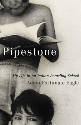 Pipestone: My Life in an Indian Boarding School by Adam Fortunate Eagle