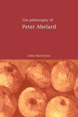 The Philosophy of Peter Abelard by John Marenbon