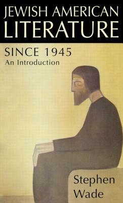 Jewish American Writing Since 1945: An Introduction by Stephen Wade