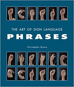 The Art of Sign Language: Phrases by Christopher Brown