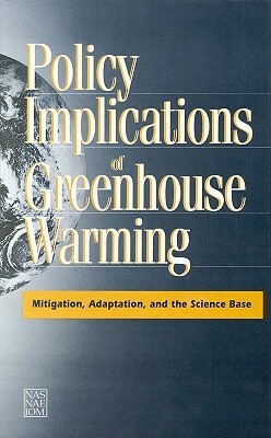 Policy Implications of Greenhouse Warming: Mitigation, Adaptation, and the Science Base by Policy and Global Affairs, National Academy of Sciences, National Academy of Engineering