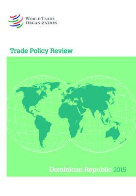 Trade Policy Review 2015: Dominican Republic: Dominican Republic by World Tourism Organization