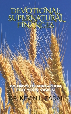 Devotional: SUPERNATURAL FINANCES: 60 Days of Provision For Your Vision by Kevin L. Zadai