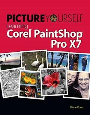 Picture Yourself Learning Corel PaintShop Pro X7 by Diane Koers