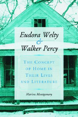 Eudora Welty and Walker Percy: The Concept of Home in Their Lives and Literature by Marion Montgomery