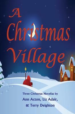 A Christmas Village: Three Christmas Novellas by Ann Acton, Liz Adair, Terry Deighton