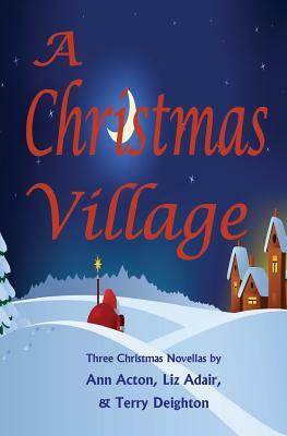 A Christmas Village: Three Christmas Novellas by Liz Adair, Ann Acton, Terry Deighton