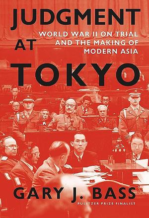Judgment at Tokyo: World War II on Trial and the Making of Modern Asia by Gary J. Bass