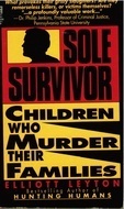 Sole Survivor: Children Who Murder Their Families by Elliott Leyton