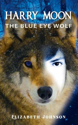 Harry Moon: The Blue Eye Wolf by Elizabeth Johnson