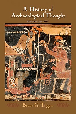 A History of Archaeological Thought by Bruce G. Trigger, Trigger Bruce G.