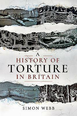 A History of Torture in Britain by Simon Webb