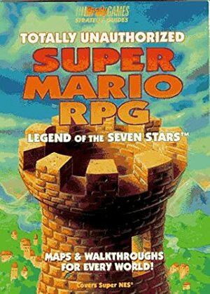 Totally Unauthorized Super Mario RPG: Legend of the Seven Stars by Joseph Bell, Joe Cain, Christine Watson