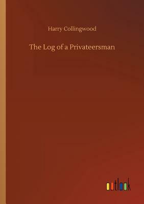 The Log of a Privateersman by Harry Collingwood