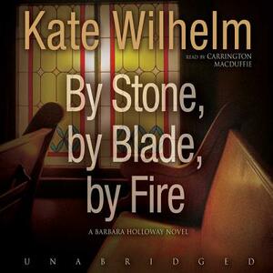 By Stone, by Blade, by Fire by Kate Wilhelm