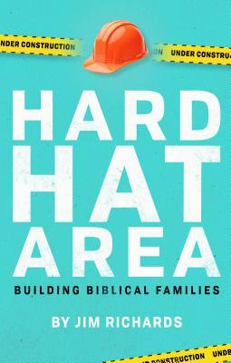 Hard Hat Area: Building Biblical Families by Jim Richards