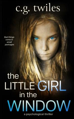 The Little Girl in the Window: A Psychological Thriller by C.G. Twiles, C.G. Twiles
