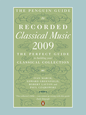 The Penguin Guide to Recorded Classical Music 2009 by Paul Czajkowski, Edward Greenfield, Robert Layton, Ivan March