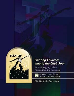 Planting Churches among the City's Poor: An Anthology of Urban Church Planting R: Volume 2: Resources and Tools for Coaches and Teams by Don L. Davis