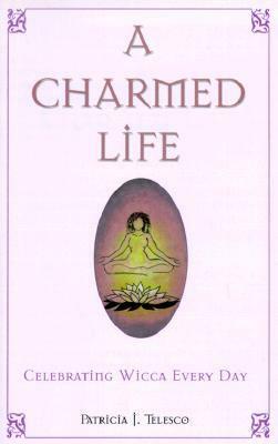 A Charmed Life: Celebrating Wicca Every Day by Patricia J. Telesco