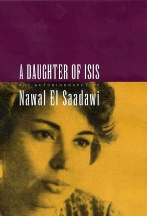 A Daughter of Isis: The Autobiography of Nawal El Saadawi by Nawal El Saadawi, Sherif Hetata