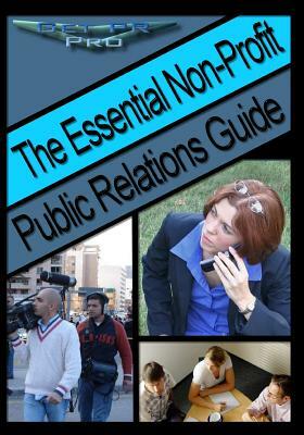 The Essential Non-Profit Public Relations Guide: Tips on Great Public Relations for Non-Profits by E. Williams