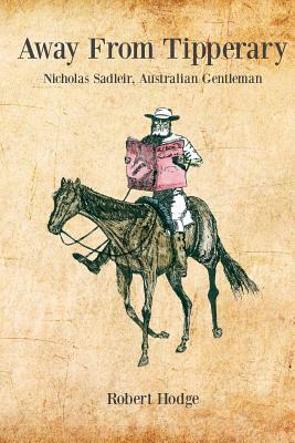 Away from Tipperary, Nicholas Sadleir, Australian Gentleman by Robert Hodge