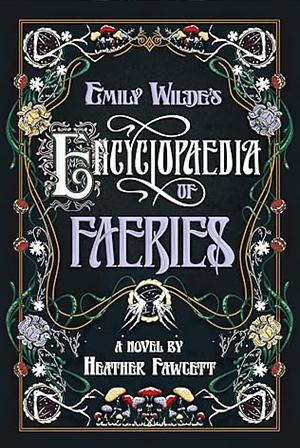 Emily Wilde's Encyclopaedia of Faeries by Heather Fawcett