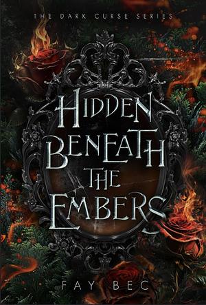 Hidden Beneath The Embers by Fay Bec