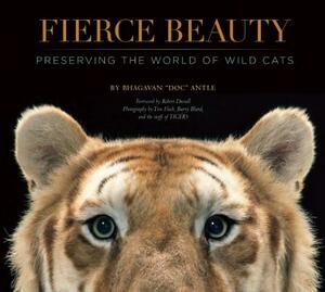 Fierce Beauty: Preserving the World of Wild Cats by Bhagavan Antle