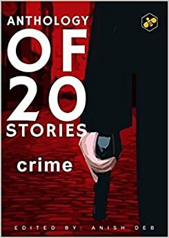 Anthology of 20 Stories: Crime by Anish Deb