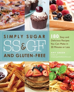 Simply Sugar and Gluten-Free: 180 Easy and Delicious Recipes You Can Make in 20 Minutes or Less by Amy Green