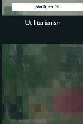 Utilitarianism by John Stuart Mill