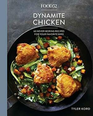 Food52 Dynamite Chicken: 60 Never-Boring Recipes for Your Favorite Bird A Cookbook (Food52 Works) by Merrill Stubbs, Tyler Kord, Amanda Hesser