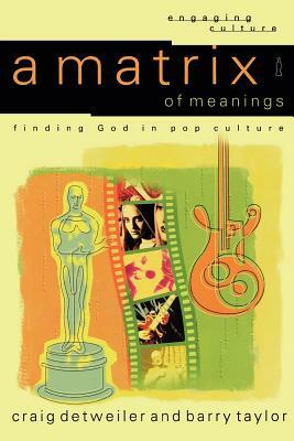 A Matrix of Meanings: Finding God in Pop Culture by Craig Detweiler, Barry Taylor
