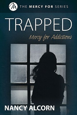 Trapped: Mercy for Addictions by Nancy Alcorn