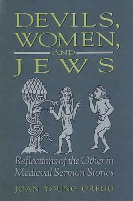 Devils, Women, and Jews: Reflections of the Other in Medieval Sermon Stories by Joan Young Gregg