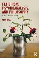 Fetishism, Psychoanalysis, and Philosophy: The Iridescent Thing by Alan Bass