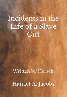 Incidents in the Life of a Slave Girl: Written by Herself by Harriet a. Jacobs