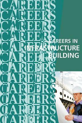 Careers in Infrastructure Building: Engineers, Architects, Builders by Institute for Career Research