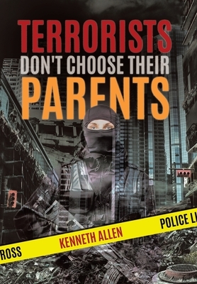 Terrorists Don't Choose Their Parents by Kenneth Allen