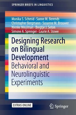 Designing Research on Bilingual Development: Behavioral and Neurolinguistic Experiments by Sanne M. Berends, Christopher Bergmann, Monika S. Schmid