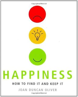 Happiness : How to Find It and Keep It by Joan Duncan Oliver, Joan Duncan Oliver